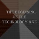 The Beginning of the Technology Age