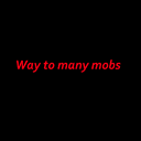 Way to many mobs