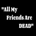 All My Friends Are Dead