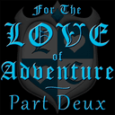 For the Love of Adventure: Part Deux