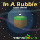 In A Bubble: Garden of Glass