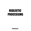 Realistic Processing